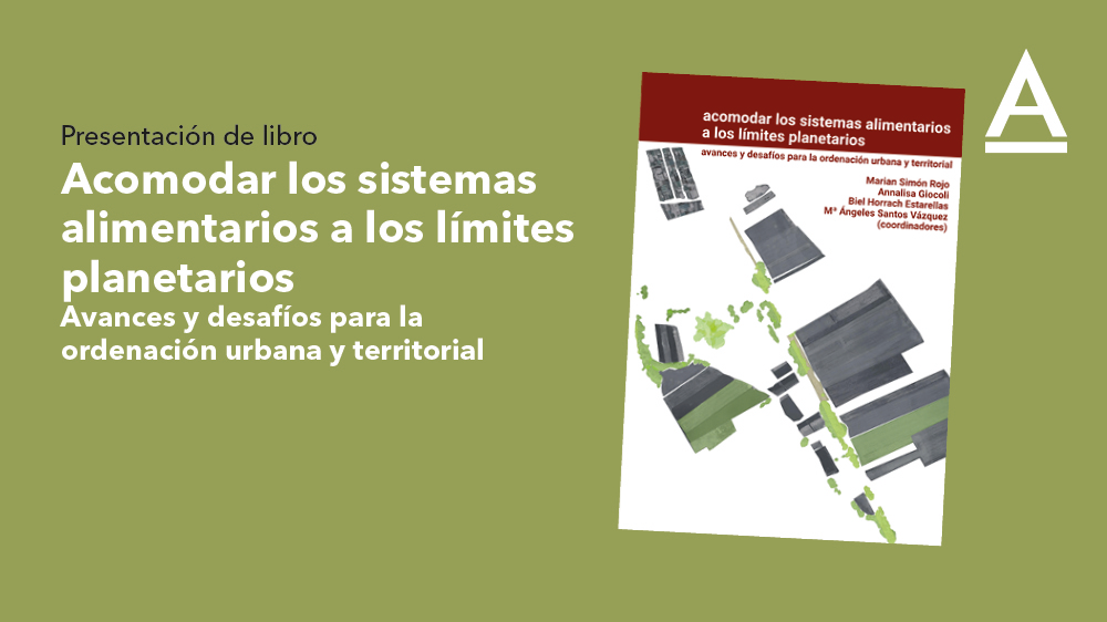 Presentación de libro: Acomodar los sistemas alimentarios a los límites planetarios. Avances y desafíos para la ordenación urbana y territorial